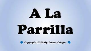 How To Pronounce A La Parrilla Spanish For Grilled [upl. by Horlacher990]