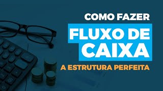 Como Fazer Fluxo de Caixa  A Estrutura Perfeita [upl. by Airekal509]