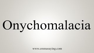 How To Say Onychomalacia [upl. by Lohse]